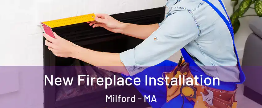  New Fireplace Installation Milford - MA